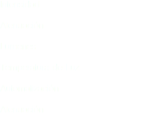 Intensidad Atenuación Lumenes Temperatura de Luz Automatización Atenuación 